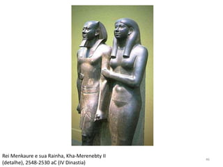 Rei Menkaure e sua Rainha, Kha-Merenebty II
                                              46
(detalhe), 2548-2530 aC (IV Dinastia)
 