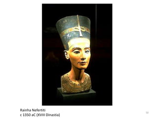 Rainha Nefertiti
                             50
c 1350 aC (XVIII Dinastia)
 