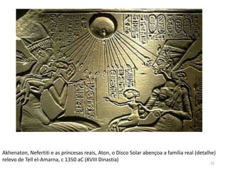 Akhenaton, Nefertiti e as princesas reais, Aton, o Disco Solar abençoa a família real (detalhe)
relevo de Tell el-Amarna, c 1350 aC (XVIII Dinastia)
                                                                                            52
 