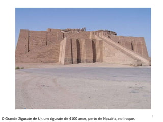 7
O Grande Zigurate de Ur, um zigurate de 4100 anos, perto de Nassíria, no Iraque.
 