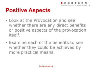 Positive AspectsLook at the Provocation and seewhetherthereareanydirectbenefitsor positive aspects of the provocationitself. Examineeach of the benefits to seewhethertheycouldbeachieved by more practicalmeans.