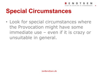 SpecialCircumstancesLook for specialcircumstanceswhere the Provocationmight have someimmediateuse – evenif it is crazy orunsuitable in general.