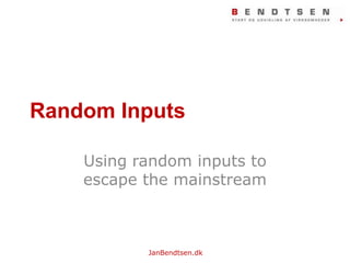 Random InputsUsingrandom inputs to escape the mainstream