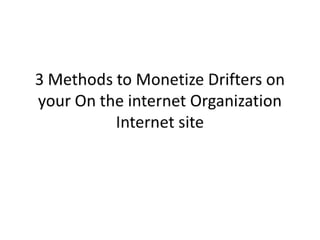 3 methods to monetize drifters on your on 2