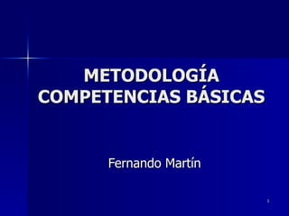 METODOLOGÍA COMPETENCIAS BÁSICAS Fernando Martín 