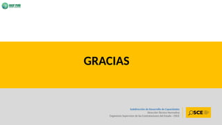100
Subdirección de Desarrollo de Capacidades
Dirección Técnico Normativa
Organismo Supervisor de las Contrataciones del Estado - OSCE
GRACIAS
 