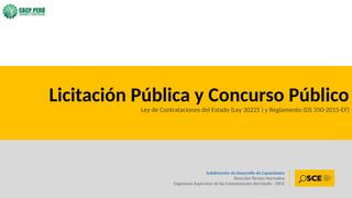 14
Subdirección de Desarrollo de Capacidades
Dirección Técnico Normativa
Organismo Supervisor de las Contrataciones del Estado - OSCE
Licitación Pública y Concurso Público
Ley de Contrataciones del Estado (Ley 30225 ) y Reglamento (DS 350-2015-EF)
 