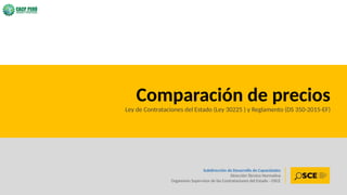 66
Subdirección de Desarrollo de Capacidades
Dirección Técnico Normativa
Organismo Supervisor de las Contrataciones del Estado - OSCE
Comparación de precios
Ley de Contrataciones del Estado (Ley 30225 ) y Reglamento (DS 350-2015-EF)
 