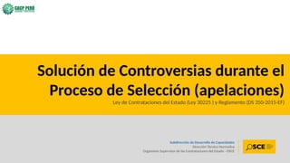 87
Subdirección de Desarrollo de Capacidades
Dirección Técnico Normativa
Organismo Supervisor de las Contrataciones del Estado - OSCE
Solución de Controversias durante el
Proceso de Selección (apelaciones)
Ley de Contrataciones del Estado (Ley 30225 ) y Reglamento (DS 350-2015-EF)
 