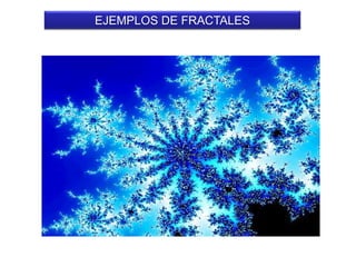 EJEMPLOS DE FRACTALES
 