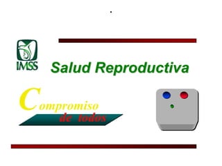 .
Salud Reproductiva
Compromiso
de todos
 