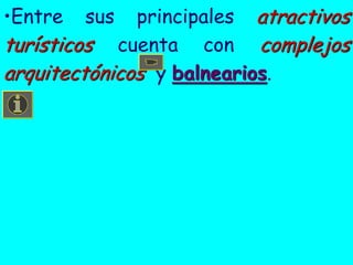 •Entre sus principales atractivos
turísticos cuenta con complejos
arquitectónicos y balnearios.