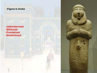 -Figura iz Uruka -Jednostavnost -Stilizacija -Frontalnost -Simetričnost 