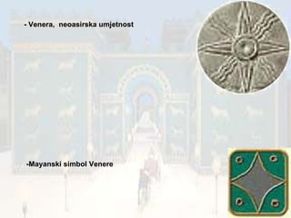 - Venera,  neoasirska umjetnost -Mayanski simbol Venere 