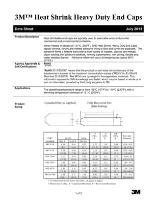 3M™ Heat Shrink Heavy Duty End Caps 
Data Sheet July 2013 
Product Description Heat shrinkable end caps are typically used to seal cable ends and provide 
mechanical and environmental protection. 
When heated in excess of 121ºC (250ºF), SKE Heat Shrink Heavy Duty End Caps 
rapidly shrinks, forcing the melted adhesive lining to flow and cover the substrate. The 
adhesive forms a flexible bond with a wide variety of rubbers, plastics and metals. 
Upon cooling, the adhesive solidifies, forming a permanent, non-drying, flexible and 
water resistant barrier. Adhesive reflow will occur at temperatures above 80ºC 
(176ºF). 
Expanded Part (as supplied) Fully Recovered Part 
(after heating) 
P 
R 
J Dia H Dia 
1 of 2 1 
Agency Approvals & 
Self Certifications 
RoHS 2011/65/EU 
"RoHS 2011/65/EU" means that the product or part does not contain any of the 
substances in excess of the maximum concentration values (“MCVs”) in EU RoHS 
Directive 2011/65/EU. The MCVs are by weight in homogeneous materials. This 
information represents 3M's knowledge and belief, which may be based in whole or in 
part on information provided by third party suppliers to 3M. 
Applications The operating temperature range is from -55ºC (-67ºF) to 110ºC (230ºF), with a 
shrinking temperature minimum of 121ºC (250ºF). 
Product 
Sizing 
PART 
NUMBER 
H Dia 
H DIA 
J DIA 
P 
+10% 
R 
R 
+10% 
R 
HW 
+20% 
R 
For Cable 
Diameters 
MIN X MAX R MAX R 
SKE 4/10 0.39 0.16 0.12 1.32 1.18 0.08 0.16 - 0.31 
(9.9) (4.1) (3.1) (33.5) (30.0) (2.0) (4.1-7.9) 
SKE 8/20 0.79 0.30 0.26 2.18 1.97 0.09 0.31 - 0.43 
(20.1) (7.6) (6.6) (55.4) (50.0) (2.3) (7.9-10.9) 
SKE 15/40 1.57 0.59 0.41 3.54 3.15 0.12 0.59-1.26 
(39.9) (15.0) (10.4) (89.9) (80.0) (3.1) (15.0-32.0) 
SKE 25/63 2.48 0.98 0.63 5.63 5.12 0.13 1.00 - 1.97 
(63.0) (24.9) (16.0) (143.0) (130.1) (3.3) (25.4-50.0) 
SKE 30/76 2.99 1.18 0.67 6.22 5.91 0.16 1.18 - 2.36 
(75.9) (30.0) (17.0) (158.0) (150.1) (4.1) (30.0-60.0) 
SKE 45/100 3.94 1.77 1.02 6.40 5.50 0.16 1.77 - 3.15 
(100.1) (45.0) (25.9) (162.6) (139.7) (4.1) (45.0-80.0) 
• All dimensions in both inches and metric, all angles in degrees 
• Dimensions in table: X = Expanded (Minimum) R = Recovered (Maximum) 
HW 
 