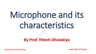 Microphone and its
characteristics
By Prof. Hitesh Dholakiya
E
n
g
i
n
e
e
r
i
n
g
F
u
n
d
a
Engineering Funda Android App Audio Video YT Playlist
 