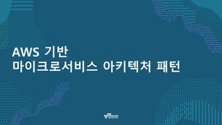 AWS 기반
마이크로서비스 아키텍처 패턴
 