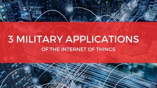 3 MILITARY APPLICATIONS 
OF THE INTERNET OF THINGS
 