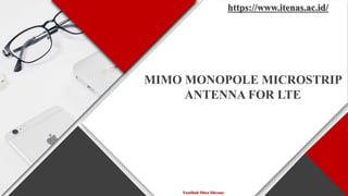 Faatihah Dhea Shivany
MIMO MONOPOLE MICROSTRIP
ANTENNA FOR LTE
https://www.itenas.ac.id/
 