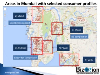 www.jbims.edu
3
Areas in Mumbai with selected consumer profiles
1) Thane
2) Malad
3) Andheri 4) Powai
5) Vashi
No competition
Distribution support
Ready for competition
 