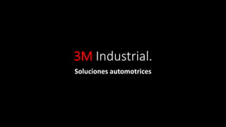 3M Industrial.
Soluciones automotrices
 