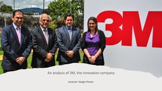 An analysis of 3M, the innovation company
Lecturer: Sergio Pinzon
 