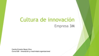 Cultura de innovación
Empresa 3M
Camilo Ernesto Reyes Silva
Curso EdX - Innovación y creatividad organizacional
 