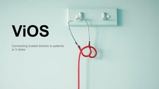 ViOS
Connecting trusted doctors to patients
in 3 clicks
 