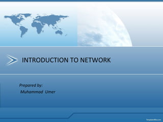 INTRODUCTION TO NETWORK
Prepared by:
Muhammad Umer
 