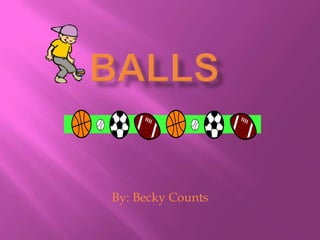 Balls By: Becky Counts 