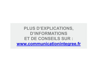 PLUS D’EXPLICATIONS,
     D’INFORMATIONS
  ET DE CONSEILS SUR :
www.communicationintegree.fr
 