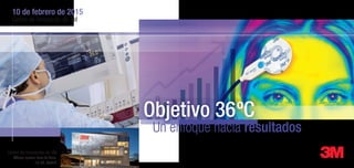 10 de febrero de 2015
Centro de Innovación de 3M
Un enfoque hacia resultados
Objetivo 36ºC
Centro de Innovación de 3M
C/Juan Ignacio Luca de Tena,
19-25, Madrid
 