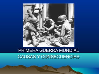 PRIMERA GUERRA MUNDIALPRIMERA GUERRA MUNDIAL
CAUSAS Y CONSECUENCIASCAUSAS Y CONSECUENCIAS
 