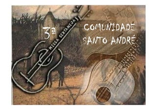 COMUNIDADECOMUNIDADECOMUNIDADECOMUNIDADE
SANTO ANDRSANTO ANDRSANTO ANDRSANTO ANDRÉÉÉÉ3333ªªªª
 