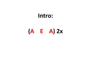 Intro:
(A E A) 2x
 