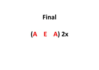Final
(A E A) 2x
 