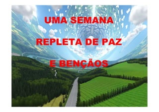 UMA SEMANA
REPLETA DE PAZ
E BENÇÃOS
 