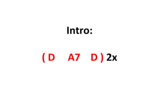 Intro:
( D A7 D ) 2x
 