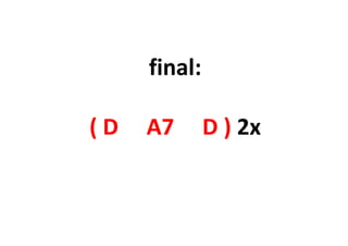 final:
( D A7 D ) 2x
 