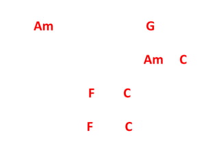 Am G
Am C
F C
F C
 