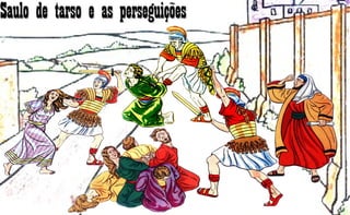 Saulo de tarso e as perseguiçõesSaulo de tarso e as perseguições
 