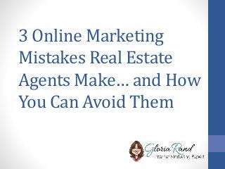 3 Online Marketing
Mistakes Real Estate
Agents Make… and How
You Can Avoid Them
 