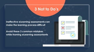 3 Not to Do’s
Ineffective eLearning assessments can
make the learning process difficult
Avoid these 3 common mistakes
whil...