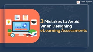 3 Mistakes to Avoid
When Designing
eLearning Assessments
 