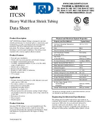 ITCSN
Heavy Wall Heat Shrink Tubing
Data Sheet
Product Description
3MTM
ITCSN Heat Shrink Tubing is designed to provide
reliable performance for electrical splices, connections, and
terminations, as well as mechanical and environmental
protection. ITCSN is fabricated from cross-linked
polyolefin. The tubing is highly split resistant, and fast
shrinking to provide rapid installation. The tubing comes
standard with a factory-applied adhesive/sealant.
Product Features
• Fast and easy installation
• Thick walls top resist puncture and abrasion damage
• Complete environmental protection
• Versatile, a minimum number of sizes cover the entire
range of applications
• Shrink ratio as high as 4:1
• Resists acids and alkalies
• Bonds to a wide variety of substrates
• Reliable and proven
• UV resistant
Applications
• Primary electrical insulation for solid dielectric wire and
cable rated to 1000 volts
• For indoor, outdoor or overhead use
• Direct buried or submersible
• Insulating secondary splices
• Shrink ratio as high as 4:1
• Physical protection and moisture sealing of high voltage
air insulated connectors and lugs, such as lug connections
to bus bars
• Relocation of service
• Dig-in repairs
• Sheath repairs
Product Selection
Selecting ITCSN tubing is easy and straightforward. The
largest tubing size that provides a tight fit when fully
recovered will produce the maximum wall thickness. Final
wall thickness is proportional to the degree of tubing
recovery.
Physical and Electrical Typical Properties
Property and Test Method Typical Value*
Continuous Operating Temperature -55˚C to 110˚C
(less adhesive)
Color Black
Shore D Hardness (ASTM D-2240) 42
Low Temperature Flexibility No Cracking
(4 hours @ -55˚C)
Heat Shock No Cracking,
(4 hours @ 255˚C) Flowing or Dripping
2% Secant Modulus (ASTM D-882 A) 14,000psi (98MPa)
Specific Gravity (ASTM D-792 A-1) 1.28
Water Absorption (ASTM D-570 6.1) 0.05%
Ultimate Elongation 475%
Longitudinal Change +1, -10%
Dielectric Strength (60 mils) (ATSM D-149) 500 v/mil
Volume Resistivity (ATSM D-257) 1 x 1014
ohm cm
Fungus Resistance (ATSM G-21) Non-nutrient
Corrosivity (Mil-I-23053/15) Non-corrosive
Air-Oven Aging (7days@ 175˚C)
–Tensile Strength 2,680 psi (18 MPa)
–Elongation 375%
Ultimate Tensile Strength (ASTM D-412) 2400 psi (16 MPa)
*All values are averages, based on several determinations, and are
not intended for specification purposes.
Engineering/Architectural Specifications
The tubing must be usable both indoors and outdoors, in
overhead, direct-buried, or submerged applications on cables
rated up to 1000 volts. It is not adversely affected by
moisture, mild acids and alkalies, fuels, oils, ozone, or
ultraviolet light. It must be compatible with and adhere to
all types of cable jackets, including rubber, plastic or lead.
LISTED
98U1
Wire connector
system for use
with underground
connectors
LR 86335
78-8126-0422-7-B
WWW.CABLEJOINTS.CO.UK
THORNE & DERRICK UK
TEL 0044 191 490 1547 FAX 0044 477 5371
TEL 0044 117 977 4647 FAX 0044 977 5582
WWW.THORNEANDDERRICK.CO.UK
 