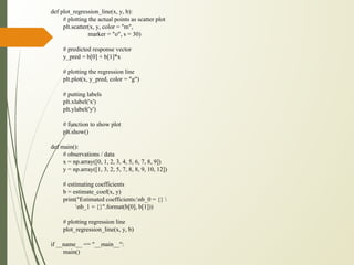 def plot_regression_line(x, y, b):
# plotting the actual points as scatter plot
plt.scatter(x, y, color = "m",
marker = "o", s = 30)
# predicted response vector
y_pred = b[0] + b[1]*x
# plotting the regression line
plt.plot(x, y_pred, color = "g")
# putting labels
plt.xlabel('x')
plt.ylabel('y')
# function to show plot
plt.show()
def main():
# observations / data
x = np.array([0, 1, 2, 3, 4, 5, 6, 7, 8, 9])
y = np.array([1, 3, 2, 5, 7, 8, 8, 9, 10, 12])
# estimating coefficients
b = estimate_coef(x, y)
print("Estimated coefficients:nb_0 = {} 
nb_1 = {}".format(b[0], b[1]))
# plotting regression line
plot_regression_line(x, y, b)
if __name__ == "__main__":
main()
 