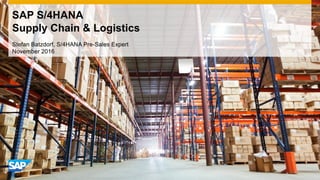 SAP S/4HANA
Supply Chain & Logistics
Stefan Batzdorf, S/4HANA Pre-Sales Expert
November 2016
 
