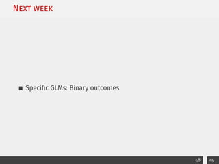 Next week
Specific GLMs: Binary outcomes
48 49
 