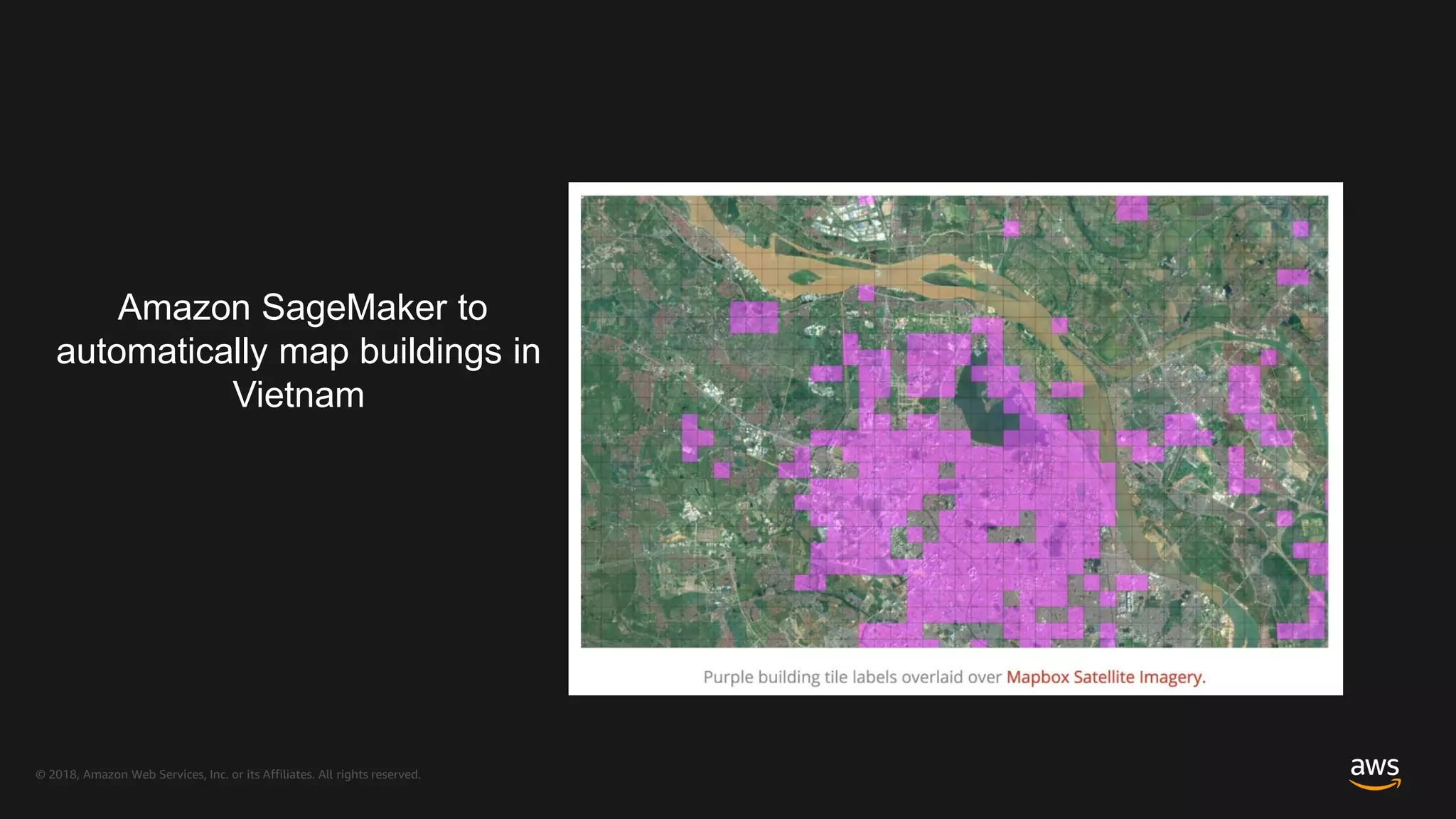© 2018, Amazon Web Services, Inc. or its Affiliates. All rights reserved.
Amazon SageMaker to
automatically map buildings in
Vietnam
 