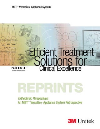 Clinical Excellence
Efficient Treatment
Solutions for
MBT™ Versatile+ Appliance System
Reprints
Orthodontic Perspectives:
An MBT™
Versatile+ Appliance System Retrospective
 